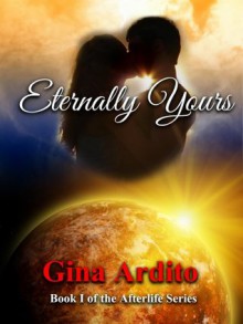 Eternally Yours (The Afterlife Series) - Gina Ardito