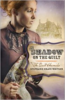 The Shadow on the Quilt (Quilt Chronicles Series #2) - Stephanie Grace Whitson