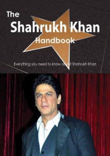 The Shahrukh Khan Handbook - Everything You Need to Know about Shahrukh Khan - Emily Smith