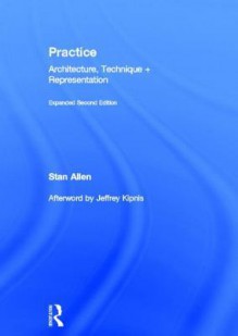 Practice: Architecture, Technique and Representation - Allen Stan, Allen Stan