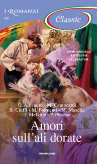 Amori sull'ali dorate - Ornella Albanese, Mariangela Camocardi, Roberta Ciuffi, Miriam Formenti, Maria Masella, Theresa Melville, Paola Picasso