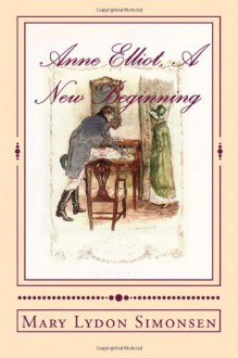 Anne Elliot, A New Beginning: A Persuasion Re-imagining - Mary Lydon Simonsen