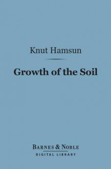 Growth of the Soil (Barnes & Noble Digital Library) - Knut Hamsun