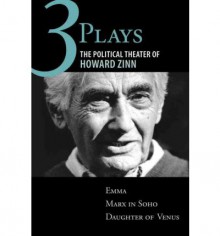 Three Plays: The Political Theater of Howard Zinn: Emma, Marx in Soho, Daughter of Venus - Howard Zinn