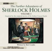 The Further Adventures of Sherlock Holmes: Volume Three (BBC Audio) - Bert Coules, Clive Merrison, Paul Magrs