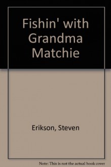 Fishin' With Grandma Matchie - Steven Erikson