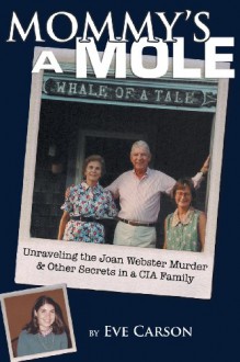 Mommy's a Mole: Unravelling the Joan Webster Murder & Other Secrets in a CIA Family - Eve Carson