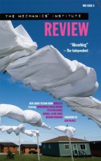 Mechanics Institute Review: Issue 6 - Chimamanda Ngozi Adichie, Peter Ho Davies, Jean McNeil, Russell Celyn Jones, Richard Milward