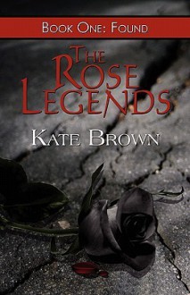 The Rose Legends: Book One: Found - Kate Brown