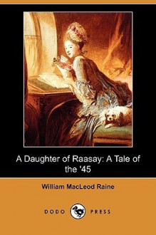 A Daughter of Raasay: A Tale of the '45 - William MacLeod Raine, Stuart Travis