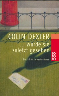 . . . wurde sie zuletzt gesehen - Colin Dexter