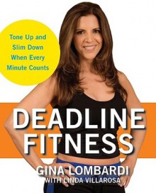 Deadline Fitness: Tone Up and Slim Down When Every Minute Counts - Gina Lombardi