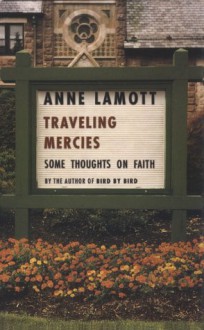 Traveling Mercies: Some Thoughts on Faith - Anne Lamott