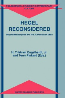 Hegel Reconsidered: Beyond Metaphysics and the Authoritarian State - H. Tristram Engelhardt Jr., Terry P. Pinkard