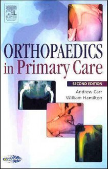 Orthopedics in Primary Care - Andrew J. Carr, William Hamilton