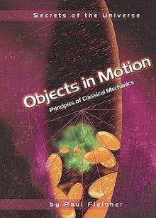 Objects in Motion: Principles of Classical Mechanics - Paul Fleisher