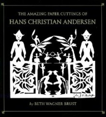 The Amazing Paper Cuttings of Hans Christian Andersen - Beth Wagner Brust, Hans Christian Andersen