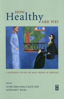 How Healthy Are We?: A National Study of Well-Being at Midlife - Orville Gilbert Brim, Orville Gilbert Brim, Carol D. Ryff