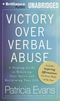 Victory Over Verbal Abuse: A Healing Guide to Renewing Your Spirit and Reclaiming Your Life - Patricia Evans, Laural Merlington