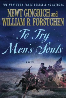 To Try Men's Souls - Newt Gingrich, Albert Hanser, William R. Forstchen, Albert S. Hanser