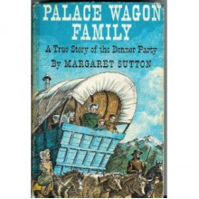 Palace Wagon Family: a True Story of the Donner Party - Margaret Sutton, Mary Stevens