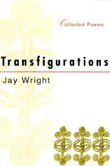 Transfigurations: Collected Poems - Jay Wright