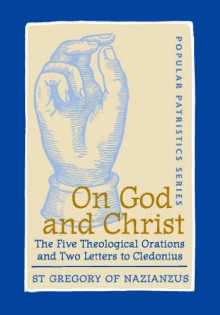 On God and Christ: The Five Theological Orations and Two Letters to Cledonius - Gregory of Nazianzus