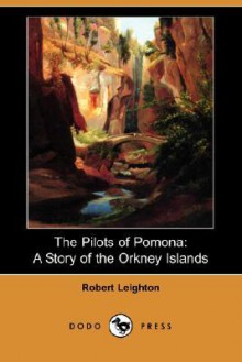 The Pilots of Pomona: A Story of the Orkney Islands (Dodo Press) - Robert Leighton