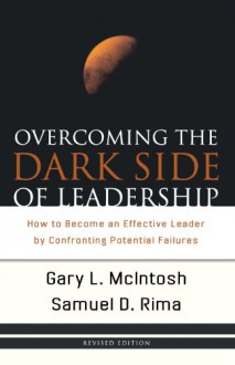 Overcoming the Dark Side of Leadership: How to Become an Effective Leader by Confronting Potential Failures - Gary L. McIntosh, Samuel Rima