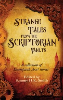 Strange Tales from the Scriptorian Vaults - Sammy H.K. Smith, Zoe Harris, Steven J. Guscott, Jake Finlay