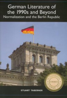 German Literature of the 1990s and Beyond: Normalization and the Berlin Republic (Studies in German Literature Linguistics and Culture) - Stuart Taberner