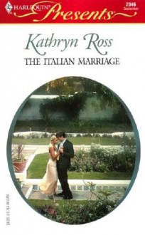 The Italian Marriage (Foreign Affairs) (Harlequin Presents, No. 2346) - Kathryn Ross