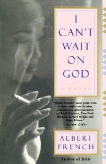 I Can't Wait on God: A Novel - Albert L. French