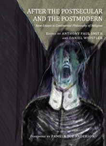 After the Postsecular and the Postmodern: New Essays in Continental Philosophy of Religion - Anthony Paul Smith, Daniel Whistler