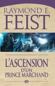 L'ascension d'un prince marchand (The Serpentwar Saga #2) - Isabelle Pernot, Raymond E. Feist