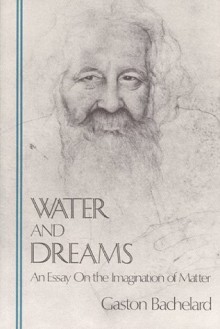 Water and dreams: An essay on the imagination of matter (The Bachelard translations) - Gaston Bachelard