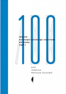 100/XX. Tom 1: 1901-1965 Antologia polskiego reportażu XX wieku - Mariusz Szczygieł, Janusz Korczak, Teodor Tomasz Jez, Wacław Sieroszewski