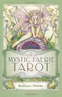 A Guide to Mystic Faerie Tarot - Barbara Moore, Linda Ravenscroft