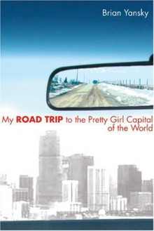 My Road Trip to the Pretty Girl Capital of the World - Brian Yansky