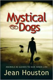 Mystical Dogs: Animals as Guides to Our Inner Life - Jean Houston