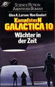 Wächter in der Zeit (Kampfstern Galactica, #10) - Glen A. Larson, Ron Goulart, Christoph Göhler