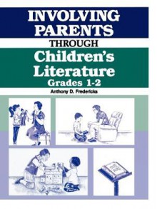 Involving Parents Through Children's Literature: Grades 1-2 - Anthony Fredericks