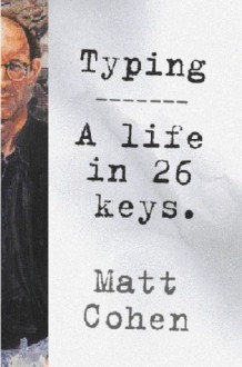 Typing: a Life in Twenty-Six Keys - Matt Cohen