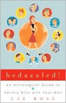 Bedazzled!: An Astrological Guide to Earthly Bliss with Your Man - Liz Rose