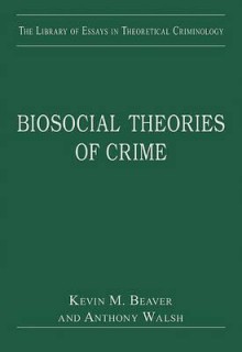 Biosocial Theories of Crime - Kevin M. Beaver, Anthony Walsh