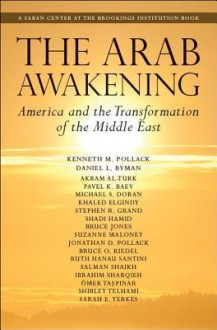 The Arab Awakening: America and the Transformation of the Middle East (Saban Center at the Brookings Institution Books) - Kenneth M. Pollack