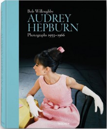 Bob Willoughby: Audrey Hepburn: Photographs 1953-1966 - Bob Willoughby