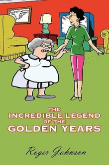 The Incredible Legend of the Golden Years - Roger Johnson