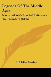 Legends of the Middle Ages: Narrated with Special Reference to Literature (1896) - Helene Guerber