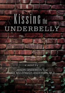 Kissing the Underbelly - Joseph Anderson, Judy Millspaugh Anderson